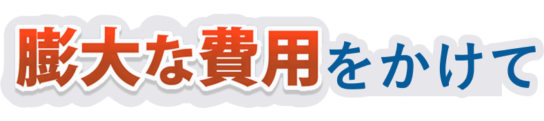 膨大な費用をかけて