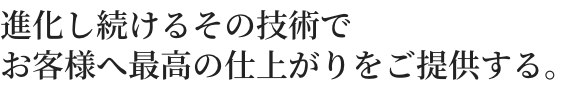 画像:進化し続けるその技術でお客様へ最高の仕上がりをご提供する。